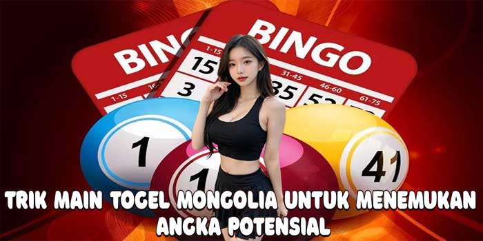 Trik Main Togel Mongolia Untuk Menemukan Angka Potensial