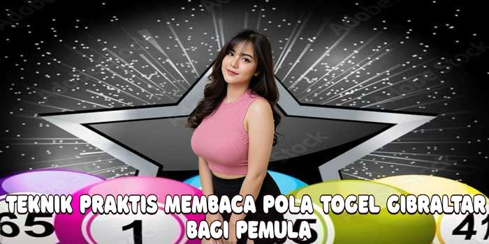Teknik Praktis Membaca Pola Togel Gibraltar Bagi Pemula